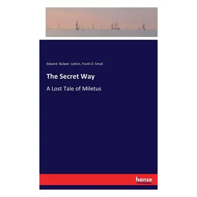 "The Secret Way: A Lost Tale of Miletus" - "" ("Lytton Edward Bulwer")