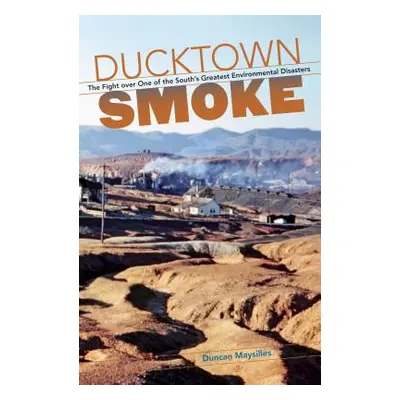 "Ducktown Smoke: The Fight over One of the South's Greatest Environmental Disasters" - "" ("Mays