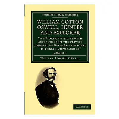 "William Cotton Oswell, Hunter and Explorer: The Story of His Life with Certain Correspondence a