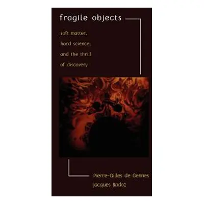 "Fragile Objects: Soft Matter, Hard Science, and the Thrill of Discovery" - "" ("Gennes Pierre-G