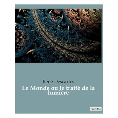 "Le Monde ou le trait de la lumire: le premier ouvrage philosophique de Descartes" - "" ("Descar