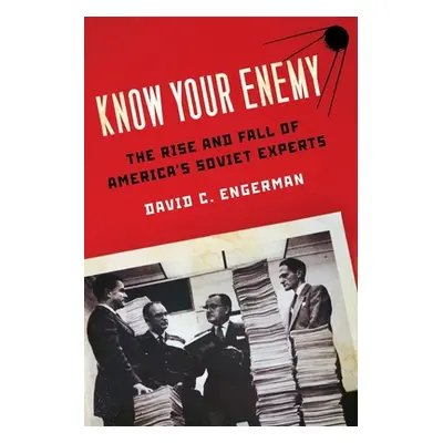 "Know Your Enemy: The Rise and Fall of America's Soviet Experts" - "" ("Engerman David C.")