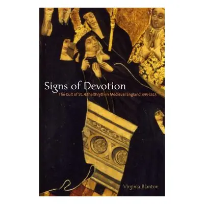 "Signs of Devotion: The Cult of St. thelthryth in Medieval England, 695-1615" - "" ("Blanton Vir