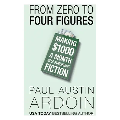 "From Zero to Four Figures" - "" ("Ardoin Paul Austin")