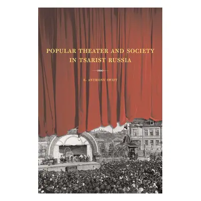 "Popular Theater and Society in Tsarist Russia: Volume 44" - "" ("Swift E. Anthony")