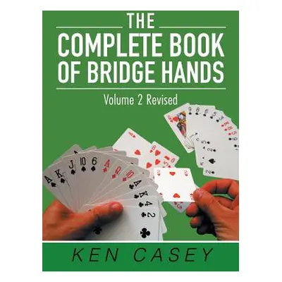 "The Complete Book of Bridge Hands: Volume 2 Second Edition 2019" - "" ("Casey Ken")