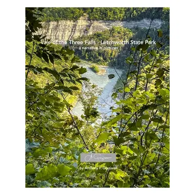 "Vale of the Three Falls - Letchworth State Park: A Narrative in Pictures" - "" ("Graziano Antho