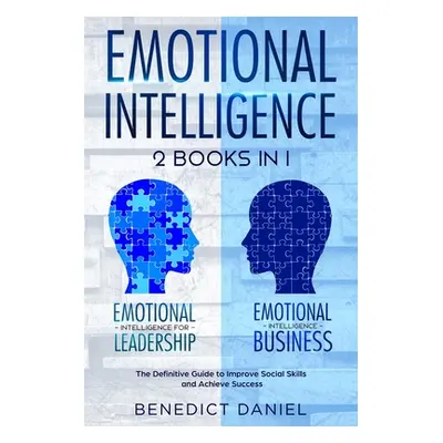 "Emotional Intelligence: 2 Books in 1. Emotional Intelligence for Leadership + Emotional Intelli