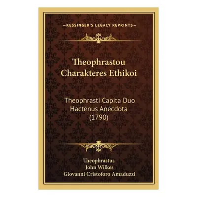 "Theophrastou Charakteres Ethikoi: Theophrasti Capita Duo Hactenus Anecdota (1790)" - "" ("Theop