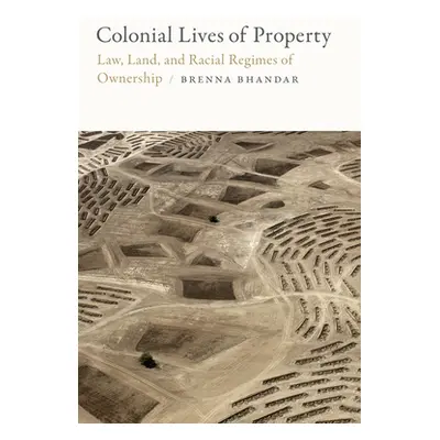 "Colonial Lives of Property: Law, Land, and Racial Regimes of Ownership" - "" ("Bhandar Brenna")