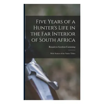 "Five Years of a Hunter's Life in the Far Interior of South Africa: With Notices of the Native T