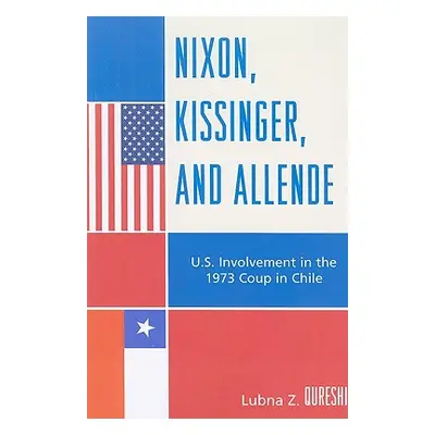 "Nixon, Kissinger, and Allende: U.S. Involvement in the 1973 Coup in Chile" - "" ("Qureshi Lubna