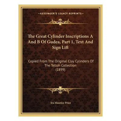 "The Great Cylinder Inscriptions A And B Of Gudea, Part 1, Text And Sign Lift: Copied From The O