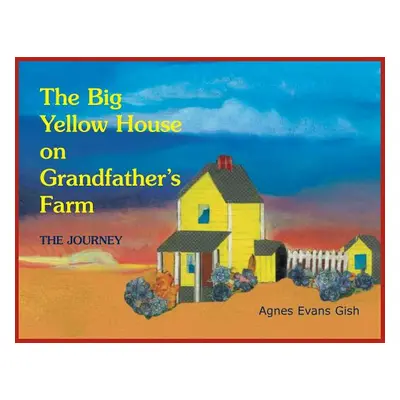 "Journey: The Big Yellow House on Grandfather's Farm" - "" ("Gish Agnes Evans")