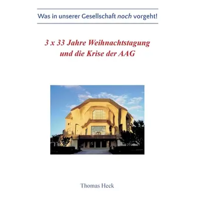 "3 x 33 Jahre Weihnachtstagung und die Krise der Allgemeinen Anthroposophischen Gesellschaft: Wa