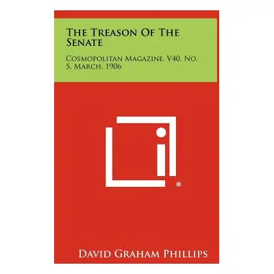 "The Treason Of The Senate: Cosmopolitan Magazine, V40, No. 5, March, 1906" - "" ("Phillips Davi