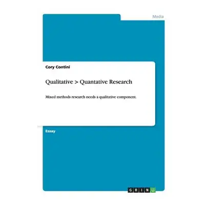 "Qualitative > Quantative Research: Mixed methods research needs a qualitative component." - "" 