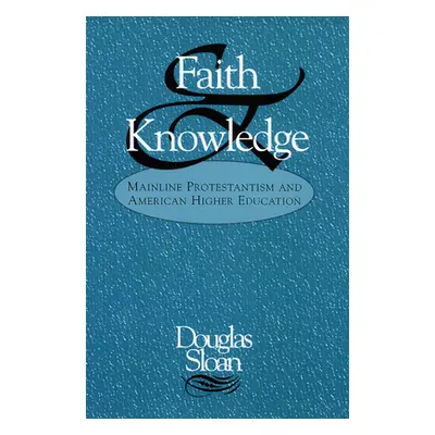 "Faith and Knowledge: Mainline Protestantism and American Higher Education" - "" ("Sloan Douglas