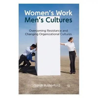 "Women's Work, Men's Cultures: Overcoming Resistance and Changing Organizational Cultures" - "" 