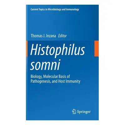 "Histophilus Somni: Biology, Molecular Basis of Pathogenesis, and Host Immunity" - "" ("Inzana T