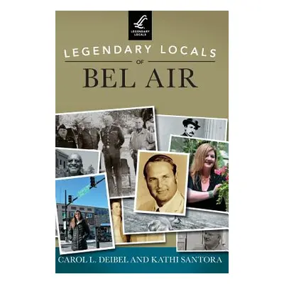 "Legendary Locals of Bel Air" - "" ("Deibel Carol L.")