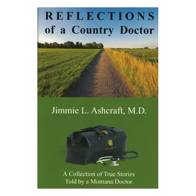 "Reflections of a Country Doctor: A Collection of True Stories Told by a Montana Doctor" - "" ("