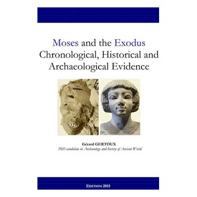 "Moses and the Exodus Chronological, Historical and Archaeological Evidence" - "" ("Gertoux Gera