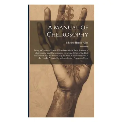 "A Manual of Cheirosophy: Being a Complete Practical Handbook of the Twin Sciences of Cheirognom