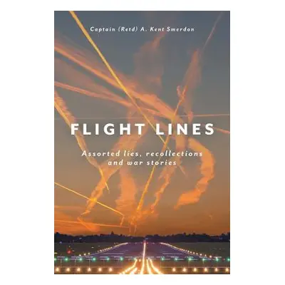 "Flight Lines: Assorted lies, recollections and war stories" - "" ("Smerdon Captain (Retd) a. Ke