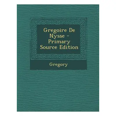 "Gregoire de Nysse - Primary Source Edition" - "" ("Gregory")