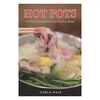 "Hot Pots: Hot Pot Cookbook for Easy One-Pot Meals" - "" ("Hale Carla")