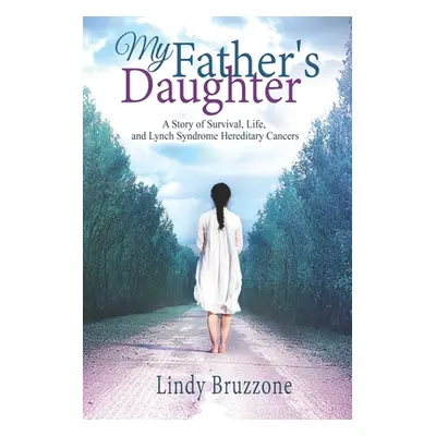 "My Father's Daughter: A Story of Survival, Life, and Lynch Syndrome Hereditary Cancers (2019 Re