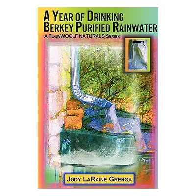 "A Year of Drinking Berkey Purified Rainwater" - "" ("Grenga Jody")