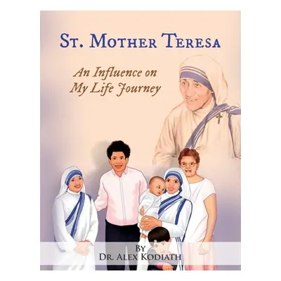 "St. Mother Teresa: An Influence on My Life Journey: An Influence on" - "" ("Kodiath Alex")