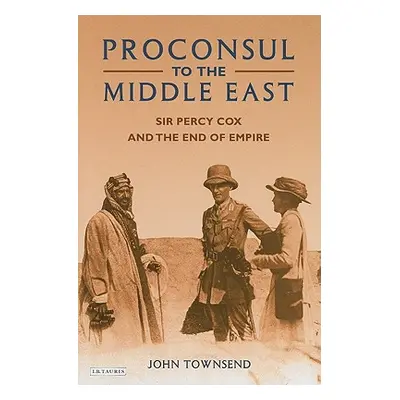 "Proconsul to the Middle East: Sir Percy Cox and the End of Empire" - "" ("Townsend John")