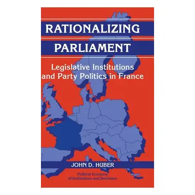 "Rationalizing Parliament: Legislative Institutions and Party Politics in France" - "" ("Huber J