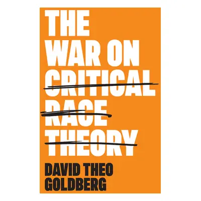 "The War on Critical Race Theory: Or, the Remaking of Racism" - "" ("Goldberg David Theo")