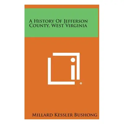 "A History of Jefferson County, West Virginia" - "" ("Bushong Millard Kessler")