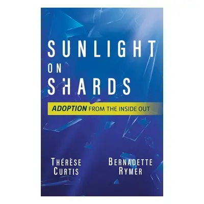 "Sunlight on Shards: Adoption From the Inside Out" - "" ("Rymer Bernadette")