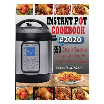 "Instant Pot Cookbook #2020: 550 Easy-to-Remember Quick-to-Make Instant Pot Recipes for Smart Pe