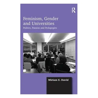 "Feminism, Gender and Universities: Politics, Passion and Pedagogies" - "" ("David Miriam E.")