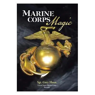 "Marine Corps Magic" - "" ("Haun (Usmc Retired) Sgt Gary")