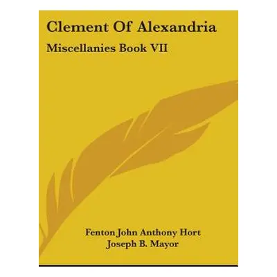 "Clement Of Alexandria: Miscellanies Book VII: The Greek Text (1902)" - "" ("Hort Fenton John An