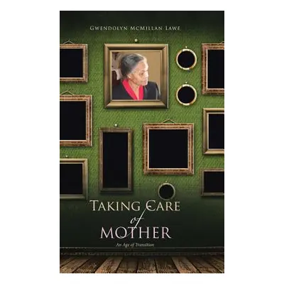 "Taking Care of Mother: An Age of Transition" - "" ("McMillan Lawe Gwendolyn")