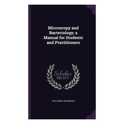 "Microscopy and Bacteriology; a Manual for Students and Practitioners" - "" ("Archinard Paul mil