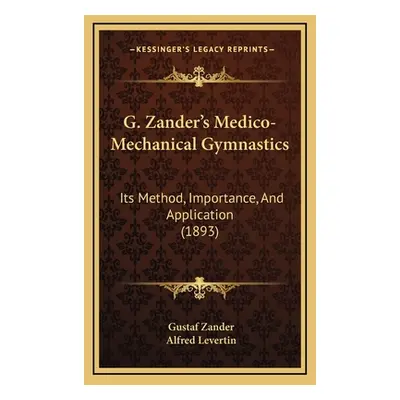 "G. Zander's Medico-Mechanical Gymnastics: Its Method, Importance, And Application (1893)" - "" 