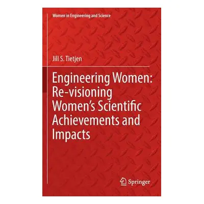 "Engineering Women: Re-Visioning Women's Scientific Achievements and Impacts" - "" ("Tietjen Jil