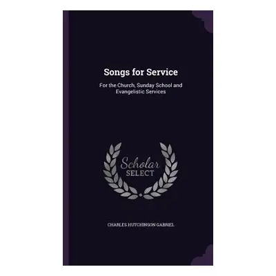 "Songs for Service: For the Church, Sunday School and Evangelistic Services" - "" ("Gabriel Char