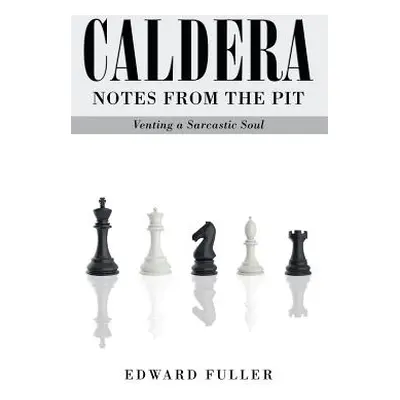 "Caldera: Notes From the Pit - Venting a Sarcastic Soul" - "" ("Fuller Edward")