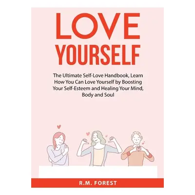 "Love Yourself: The Ultimate Self-Love Handbook, Learn How You Can Love Yourself by Boosting You